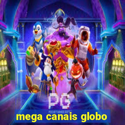 mega canais globo